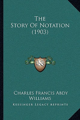 The Story Of Notation (1903) - Williams, Charles Francis Abdy