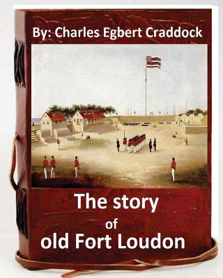 The story of old Fort Loudon. By: Charles Egbert Craddock (Original Version) - Craddock, Charles Egbert