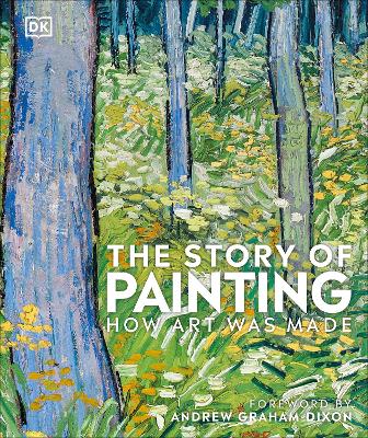 The Story of Painting: How art was made - DK, and Dixon, Andrew Graham (Foreword by)