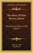 The Story of Paul Revere, Junior: Revolutionary Days in Old Boston