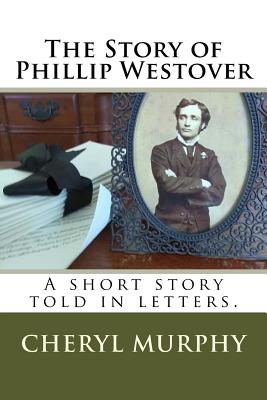 The Story of Phillip Westover: A Short Story Told in Letters - Murphy, Cheryl