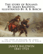 The story of Roland. By: James Baldwin. illustrated By: R. B. Birch