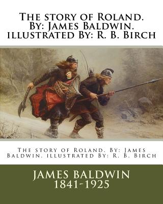 The story of Roland. By: James Baldwin. illustrated By: R. B. Birch - Baldwin 1841-1925, James