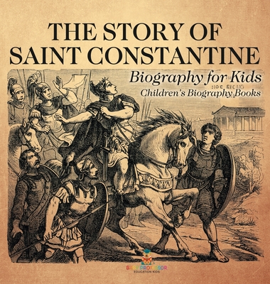 The Story of Saint Constantine - Biography for Kids Children's Biography Books - Baby Professor