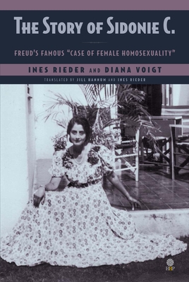 The Story of Sidonie C.: Freud's famous "case of female homosexuality" - Rieder, Ines, and Voigt, Diana, and Hannum, Jill (Translated by)