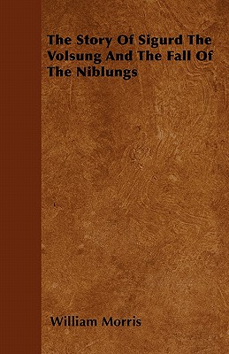 The Story of Sigurd the Volsung and the Fall of the Niblungs - Morris, William, MD
