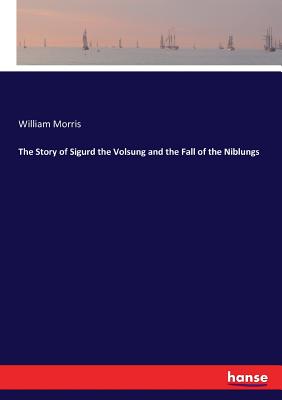 The Story of Sigurd the Volsung and the Fall of the Niblungs - Morris, William