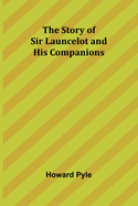 The Story of Sir Launcelot and His Companions