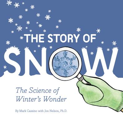 The Story of Snow: The Science of Winter's Wonder - Cassino, Mark, and Nelson, Jon