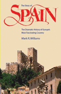 The Story of Spain: The Dramatic History of Europe's Most Fascinating Country - Williams, Mark