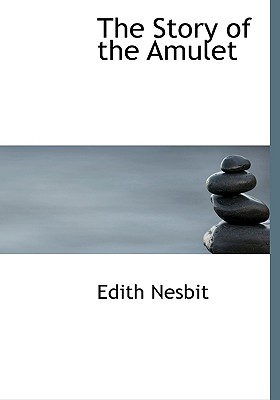 The Story of the Amulet - Nesbit, Edith