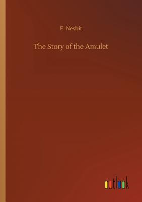 The Story of the Amulet - Nesbit, E