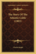 The Story of the Atlantic Cable (1903)