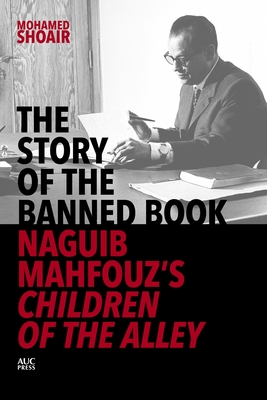 The Story of the Banned Book: Naguib Mahfouz's Children of the Alley - Shoair, Mohamed, and Davies, Humphrey (Translated by)