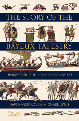 The Story of the Bayeux Tapestry: Unravelling the Norman Conquest - Musgrove, David, and Lewis, Michael