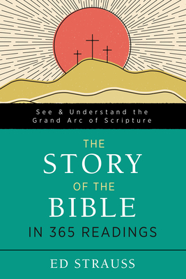 The Story of the Bible in 365 Readings: See and Understand the Grand Arc of Scripture - Strauss, Ed