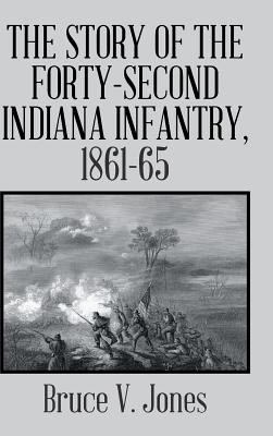 The Story of the Forty-second Indiana Infantry, 1861-65. - Jones, Bruce V