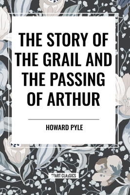 The Story of the Grail and the Passing of Arthur - Pyle, Howard