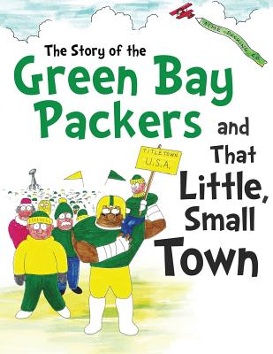 The Story of the Green Bay Packers And That Little, Small Town - Hellman, David, and Hellman, Daniel
