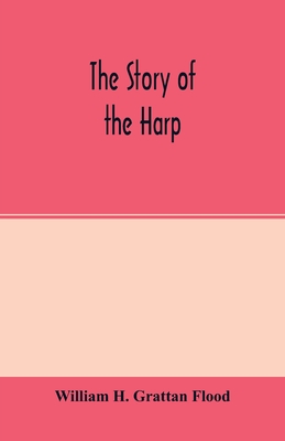 The story of the harp - H Grattan Flood, William