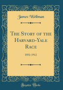The Story of the Harvard-Yale Race: 1852-1912 (Classic Reprint)