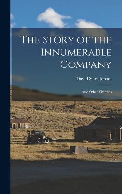 The Story of the Innumerable Company; and Other Sketches - Jordan, David Starr