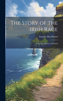 The Story of the Irish Race; a Popular History of Ireland - MacManus, Seumas