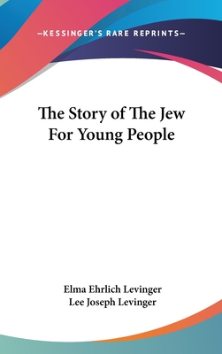 The Story of The Jew For Young People - Levinger, Elma Ehrlich, and Levinger, Lee Joseph