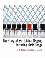 The Story of the Jubilee Singers, Including Their Songs