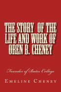 The Story of the Life and Work of Oren B. Cheney: Founder of Bates College