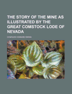 The Story of the Mine: As Illustrated by the Great Comstock Lode of Nevada