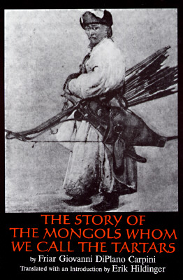 The Story of the Mongols Whom We Call the Tartars - Carpini Friar Giovanni Di Plan, and Di Plan Carpini, Giovanni, and Caso, Adolph (Editor)