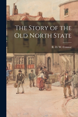 The Story of the Old North State - Connor, R D W (Robert Digges Wimbe (Creator)