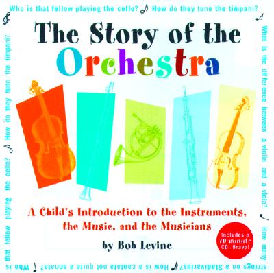 The Story of the Orchestra: Listen While You Learn about the Instruments, the Music and the Composers Who Wrote the Music! - Levine, Robert