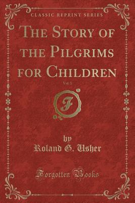 The Story of the Pilgrims for Children, Vol. 1 (Classic Reprint) - Usher, Roland G