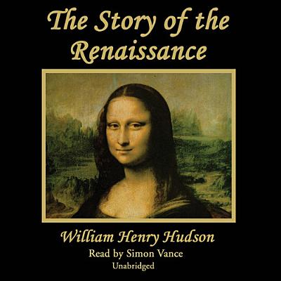 The Story of the Renaissance - Hudson, William Henry, and Vance, Simon (Read by)