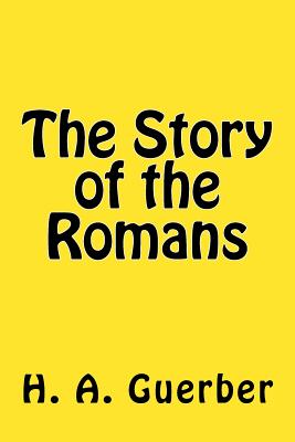 The Story of the Romans - Guerber, H A