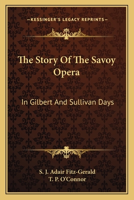 The Story Of The Savoy Opera: In Gilbert And Sullivan Days - Fitz-Gerald, S J Adair, and O'Connor, T P (Introduction by)