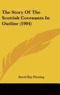 The Story Of The Scottish Covenants In Outline (1904)