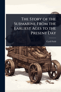 The Story of the Submarine From the Earliest Ages to the Present Day