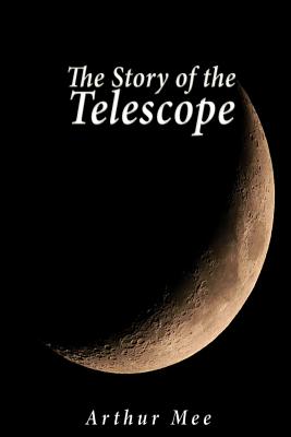 The Story of the Telescope - Mee, Arthur