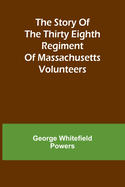 The story of the Thirty Eighth regiment of Massachusetts volunteers