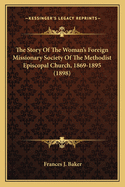 The Story Of The Woman's Foreign Missionary Society Of The Methodist Episcopal Church, 1869-1895 (1898)