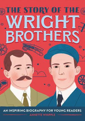 The Story of the Wright Brothers: An Inspiring Biography for Young Readers - Whipple, Annette