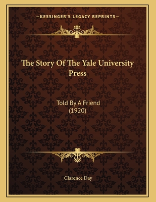 The Story of the Yale University Press: Told by a Friend (1920) - Day, Clarence