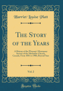 The Story of the Years, Vol. 2: A History of the Woman's Missionary Society of the Methodist Church, Canada, from 1881 to 1906; Beyond Seas (Classic Reprint)