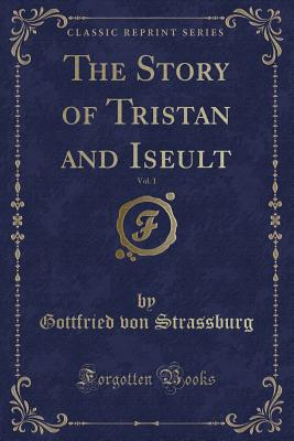 The Story of Tristan and Iseult, Vol. 1 (Classic Reprint) - Strassburg, Gottfried Von