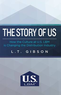 The Story of Us: How the Culture at U.S. Lbm Is Changing the Distribution Industry - Gibson, L T