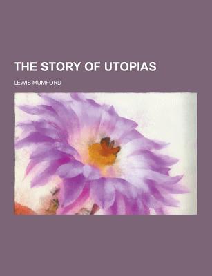 The Story of Utopias - Mumford, Lewis, Professor