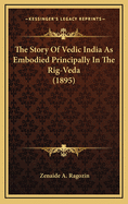 The Story of Vedic India as Embodied Principally in the Rig-Veda (1895)